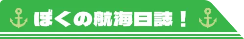 僕の航海日誌！